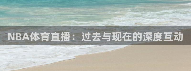 河豚tv直播：NBA体育直播：过去与现在的深度互动
