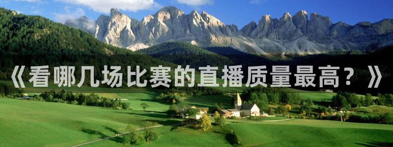 河豚体育直播免费下载：《看哪几场比赛的直播质量最高？》